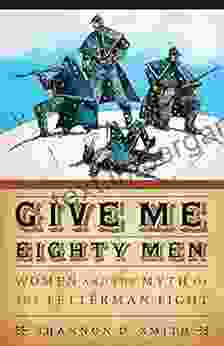 Give Me Eighty Men: Women And The Myth Of The Fetterman Fight (Women In The West)