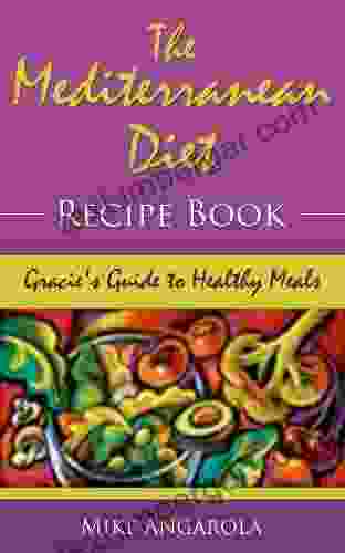 The Mediterranean Diet Recipe Gracie S Guide To Healthy Meals (Gracie S Italian Living 3)