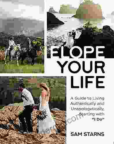 Elope Your Life: A Guide To Living Authentically And Unapologetically Starting With I Do