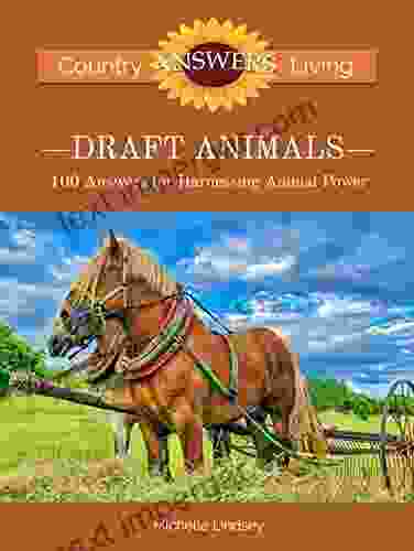 Draft Animals: 100 Answers For Harnessing Animal Power (Country Living Answers)