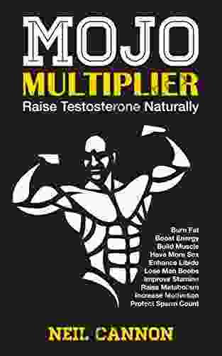 Mojo Multiplier: Increase Testosterone Naturally: Have More Energy Build Muscle Burn Fat Enhance Libido Improve Confidence