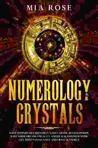 Numerology Crystals: Have Unstoppable Success In Your Career Relationships Make Your Dreams A Reality And Heal Empower Your Life With Numerology And Crystal Energy