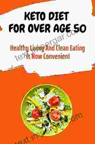 Keto Diet For Over Age 50: Healthy Living And Clean Eating Is Now Convenient: Keto After 50 Diet