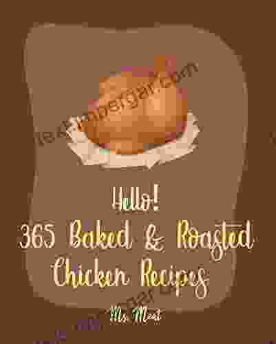 Hello 365 Baked Roasted Chicken Recipes: Best Baked Roasted Chicken Cookbook Ever For Beginners Chicken Wing Cookbook Chicken Marsala Recipe Oven Fries Recipe Chicken Jerky Recipe 1