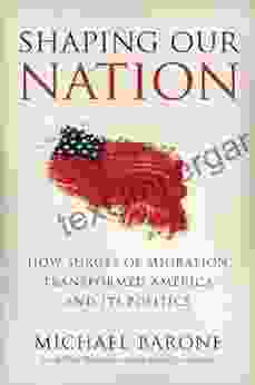 Shaping Our Nation: How Surges Of Migration Transformed America And Its Politics