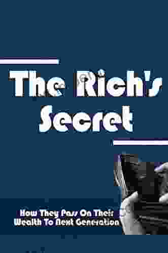 The Rich S Secret: How They Pass On Their Wealth To Next Generation