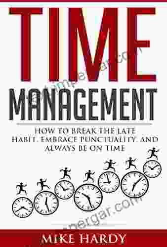 Time Management: How To Break The Late Habit Embrace Punctuality And Always Be On Time (Punctuality Procrastination Time Management Skills Productivity Self Improvement Success Habit Punctual)