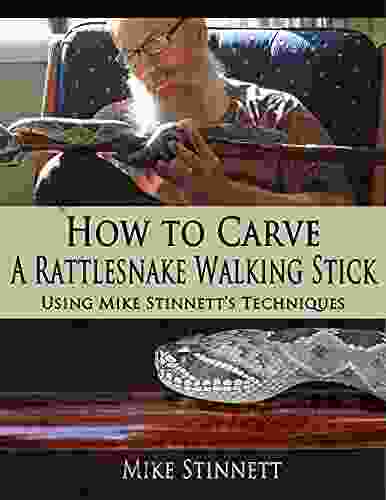 How to Carve a Rattlesnake Walking Stick: Using Mike Stinnett s Techniques