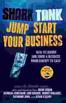 Shark Tank Jump Start Your Business: How To Launch And Grow A Business From Concept To Cash