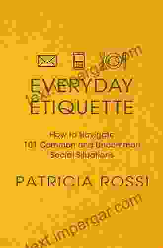 Everyday Etiquette: How To Navigate 101 Common And Uncommon Social Situations