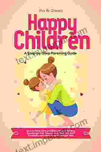 HAPPY CHILDREN A Step by Step Parenting Guide: How to Raise Girls and Boys without Ranting Encourage their Talents and Deal with their Strengths and Weaknesses the Right Way