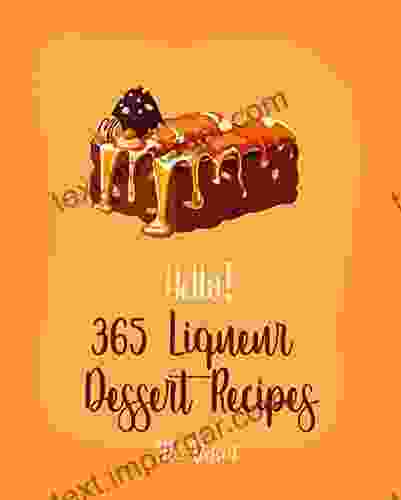 Hello 365 Liqueur Dessert Recipes: Best Liqueur Dessert Cookbook Ever For Beginners Rum Recipes Brandy Recipes Tiramisu Recipe Liqueur Recipes Bundt Recipe Espresso Coffee Recipe 1