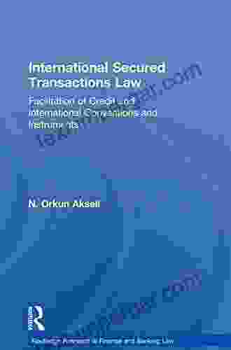 International Secured Transactions Law: Facilitation Of Credit And International Conventions And Instruments (Routledge Research In Finance And Banking Law)