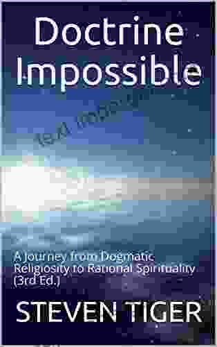 Doctrine Impossible: A Journey From Dogmatic Religiosity To Rational Spirituality (3rd Ed )