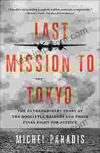 Last Mission To Tokyo: The Extraordinary Story Of The Doolittle Raiders And Their Final Fight For Justice