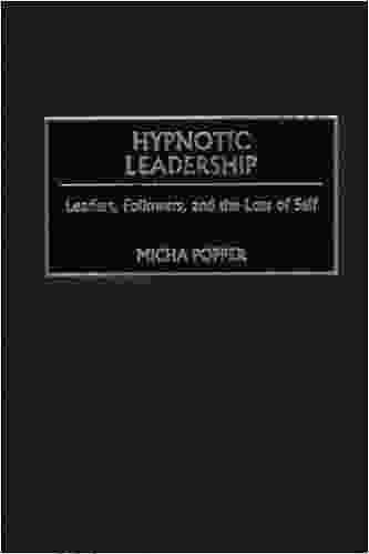 Hypnotic Leadership: Leaders Followers And The Loss Of Self