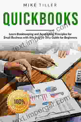 QUICKBOOKS: Learn Bookkeeping And Accounting Principles For Small Business With This Step By Step Guide For Beginners