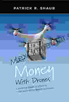 Make Money With Drones: Learn The Steps To Starting Your Own Drone Based Business