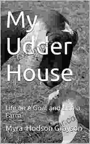 My Udder House: Life On A Goat And Llama Farm