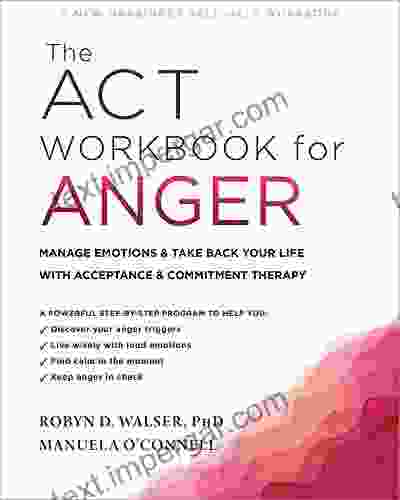 The ACT Workbook For Anger: Manage Emotions And Take Back Your Life With Acceptance And Commitment Therapy