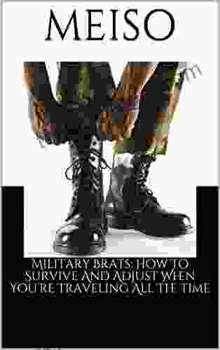 Military Brats: How To Survive And Adjust When You Re Traveling All The Time (Age Fortress Homeless Vet War Planning Rescue Secret Transition Expert Commander Lieutenant Traveling Siblings Friends Care)