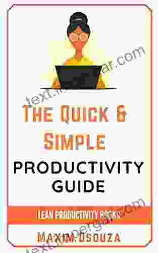 The Quick Simple Productivity Guide: Improve Your Time Management Skills Stop Procrastinating And Get Things Done (Lean Productivity Books)