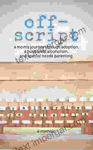 Off Script: A Mom S Journey Through Adoption A Husband S Alcoholism And Special Needs Parenting