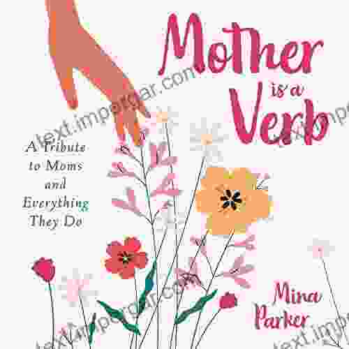 Mother Is A Verb: A Tribute To Moms And Everything They Do