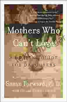 Mothers Who Can t Love: A Healing Guide for Daughters