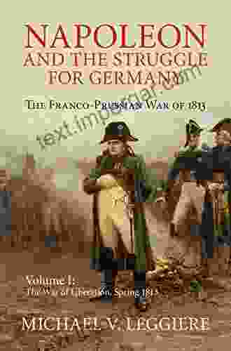 Napoleon and the Struggle for Germany: Volume 1 The War of Liberation Spring 1813: The Franco Prussian War of 1813 (Cambridge Military Histories)