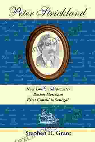 Peter Strickland: New London Shipmaster Boston Merchant First Consul To Senegal