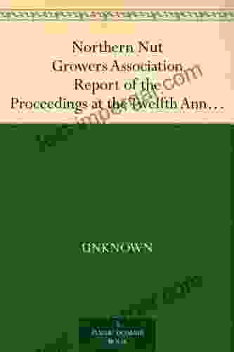 Northern Nut Growers Association Report Of The Proceedings At The Twelfth Annual Meeting Lancaster Pennsylvania October 6 And 7 1921