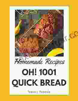 Oh 1001 Homemade Quick Bread Recipes: Discover Homemade Quick Bread Cookbook NOW