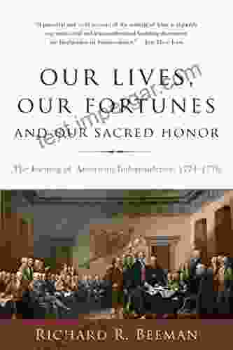 Our Lives Our Fortunes And Our Sacred Honor: The Forging Of American Independence 1774 1776