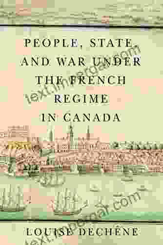 People State and War under the French Regime in Canada (McGill Queen s French Atlantic Worlds Series)