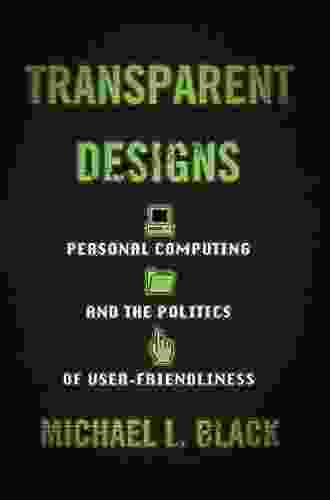 Transparent Designs: Personal Computing And The Politics Of User Friendliness (Studies In Computing And Culture)