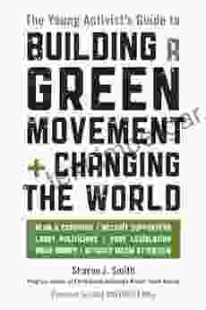 The Young Activist S Guide To Building A Green Movement And Changing The World: Plan A Campaign Recruit Supporters Lobby Politicians Pass Legislation Raise Money Attract Media Attention