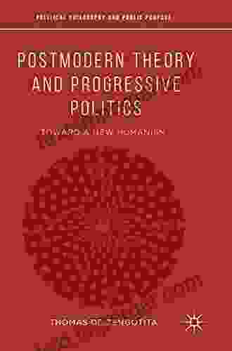 Postmodern Theory And Progressive Politics: Toward A New Humanism (Political Philosophy And Public Purpose)