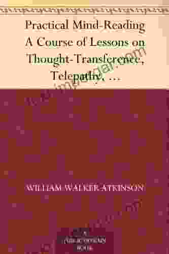 Practical Mind Reading A Course Of Lessons On Thought Transference Telepathy Mental Currents Mental Rapport C