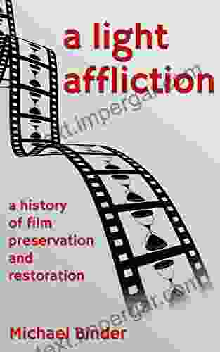 A Light Affliction: A History Of Film Preservation And Restoration