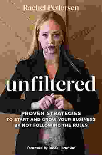 Unfiltered: Proven Strategies To Start And Grow Your Business By Not Following The Rules