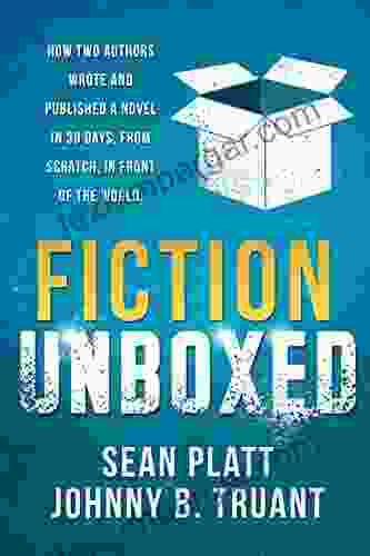 Fiction Unboxed: Publishing And Writing A Novel In 30 Days From Scratch In Front Of The World