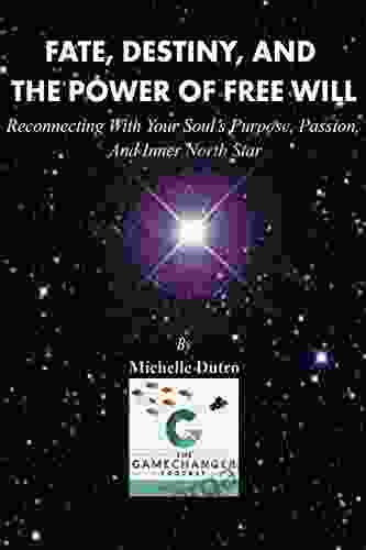 Fate Destiny And The Power Of Free Will: Reconnecting With Your Soul S Purpose Passion And Inner North Star