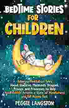 Bedtime Stories For Children: Relaxing Meditation Tales About Unicorns Mermaids Dragons Princes And Princesses To Help Your Toddler Achieve A State Of Mindfulness And Fall Asleep Fast