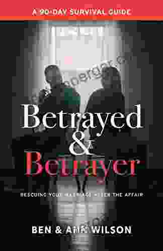 Betrayed And Betrayer: Rescuing Your Marriage After The Affair