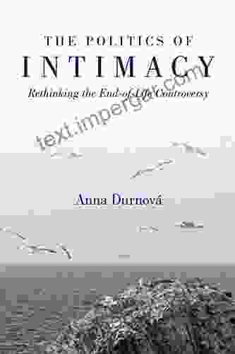 The Politics Of Intimacy: Rethinking The End Of Life Controversy (Configurations: Critical Studies Of World Politics)