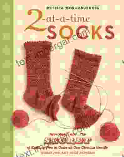 2 At A Time Socks: Revealed Inside The Secret Of Knitting Two At Once On One Circular Needle Works For Any Sock Pattern