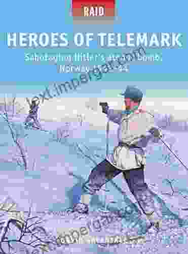 Heroes Of Telemark: Sabotaging Hitler S Atomic Bomb Norway 1942 44 (Raid 50)