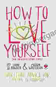 How To Love Yourself (and Sometimes Other People): Spiritual Advice For Modern Relationships