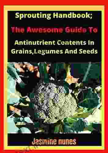 Sprouting Handbook The Awesome Guide To Reducing Antinutrient Contents In Grains Legumes And Seeds